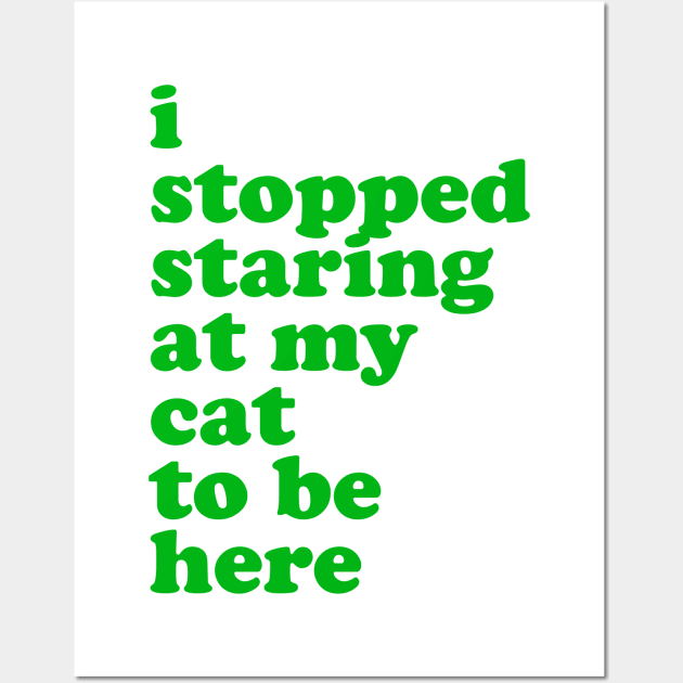 I Stopped Staring at My Cat to Be Here Wall Art by Xanaduriffic